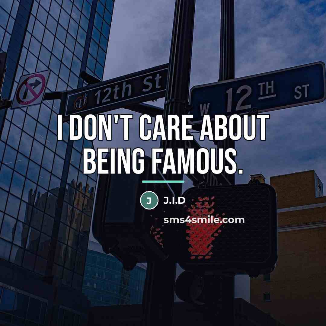 “I don't care about being famous.…” quote by J.I.D