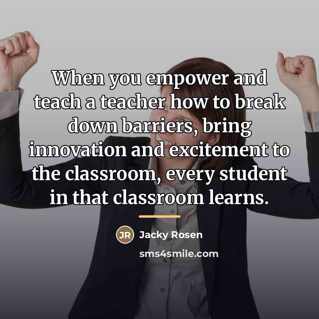 “When you empower and teach a teacher how to break…” quote by Jacky Rosen