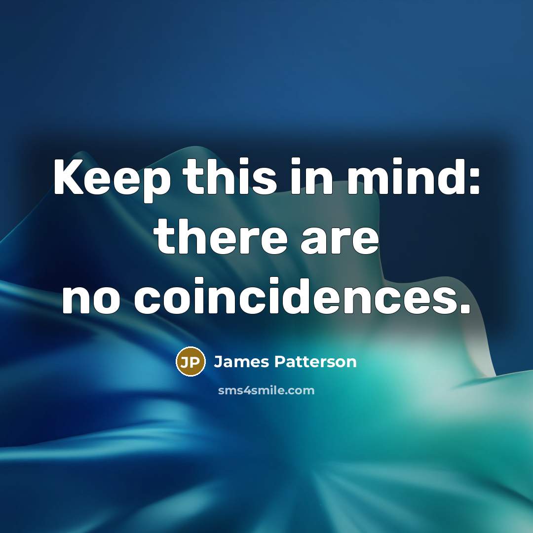 “Keep this in mind: there are no coincidences.…” quote by James Patterson