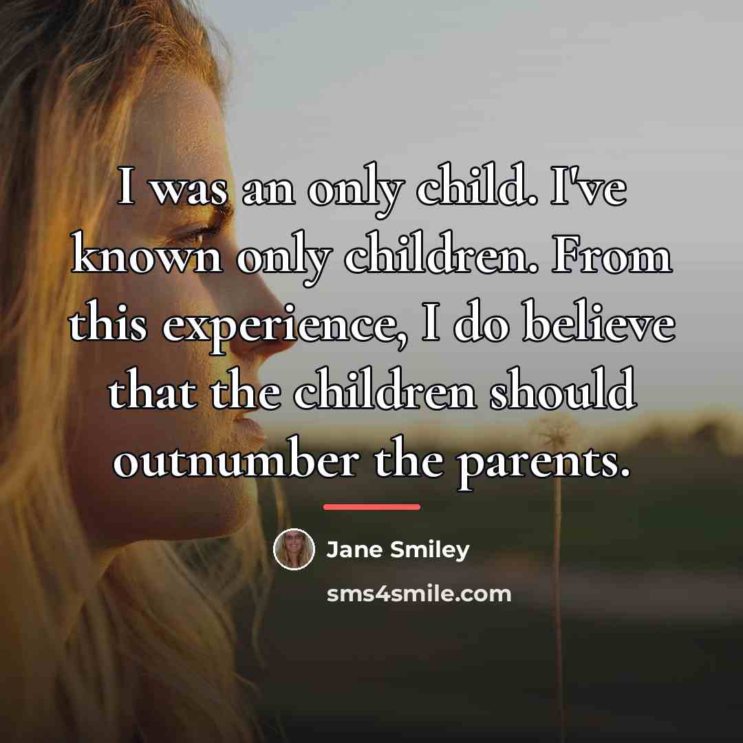 “I was an only child. I've known only children. From…” quote by Jane Smiley