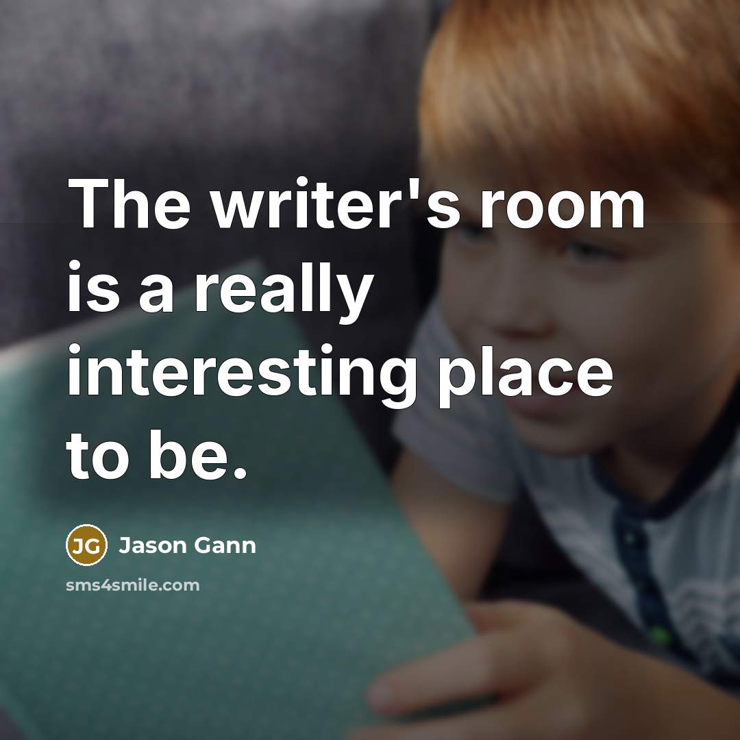 “The writer's room is a really interesting place to be.…” quote by Jason Gann