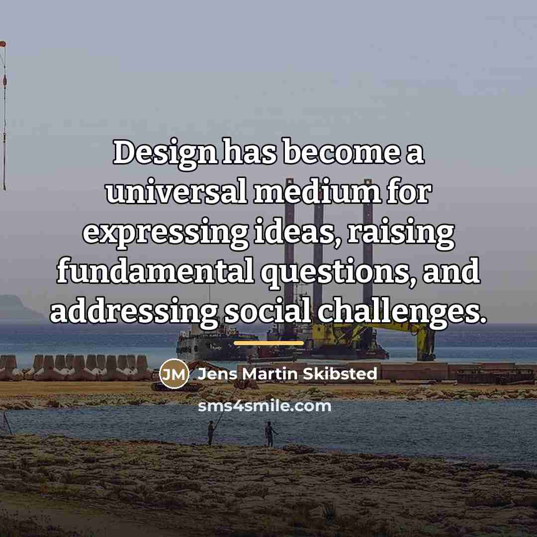“Design has become a universal medium for expressing ideas, raising…” quote by Jens Martin Skibsted
