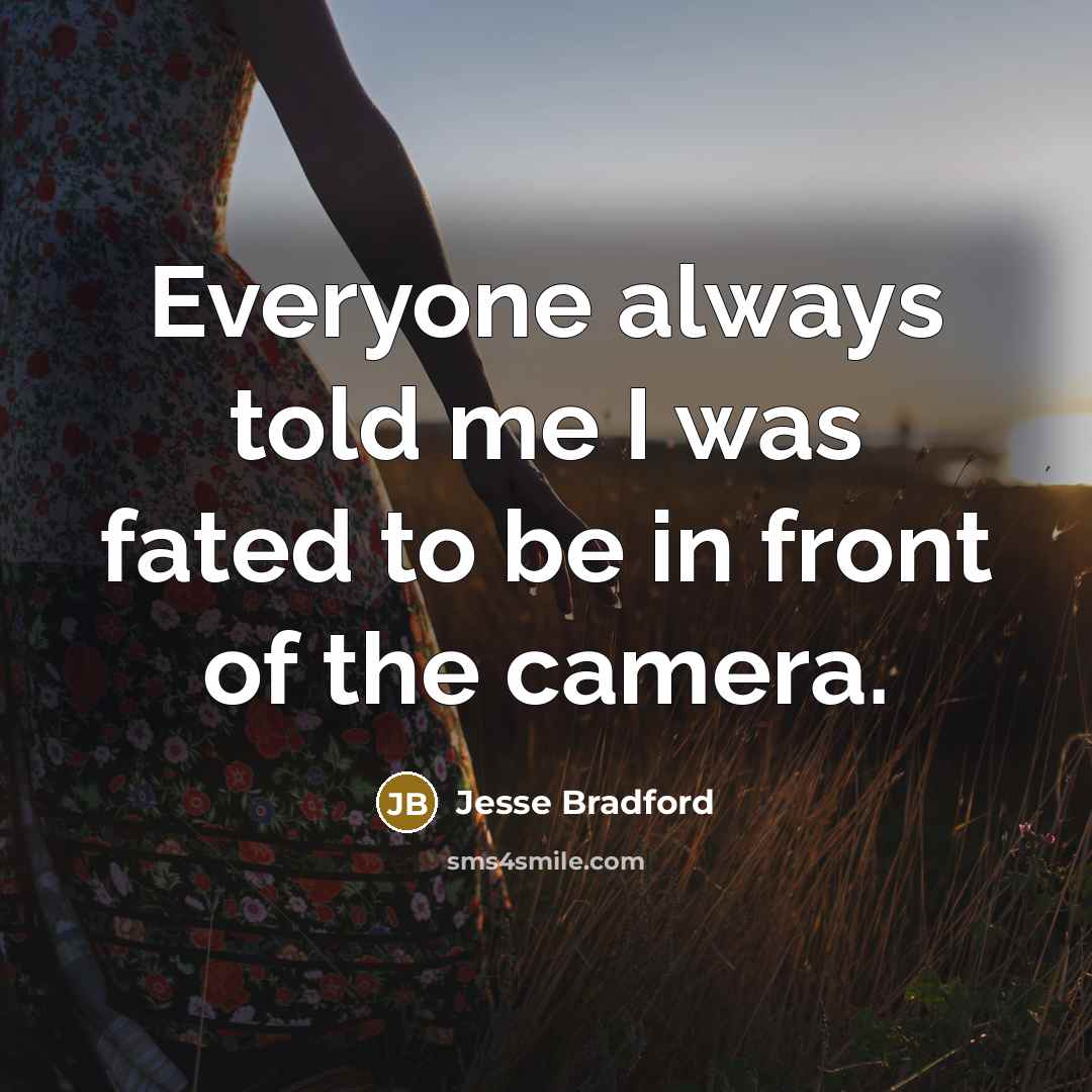 “Everyone always told me I was fated to be in…” quote by Jesse Bradford