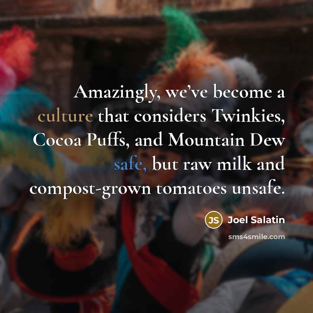 “Amazingly, we’ve become a culture that considers Twinkies, Cocoa Puffs,…” quote by Joel Salatin
