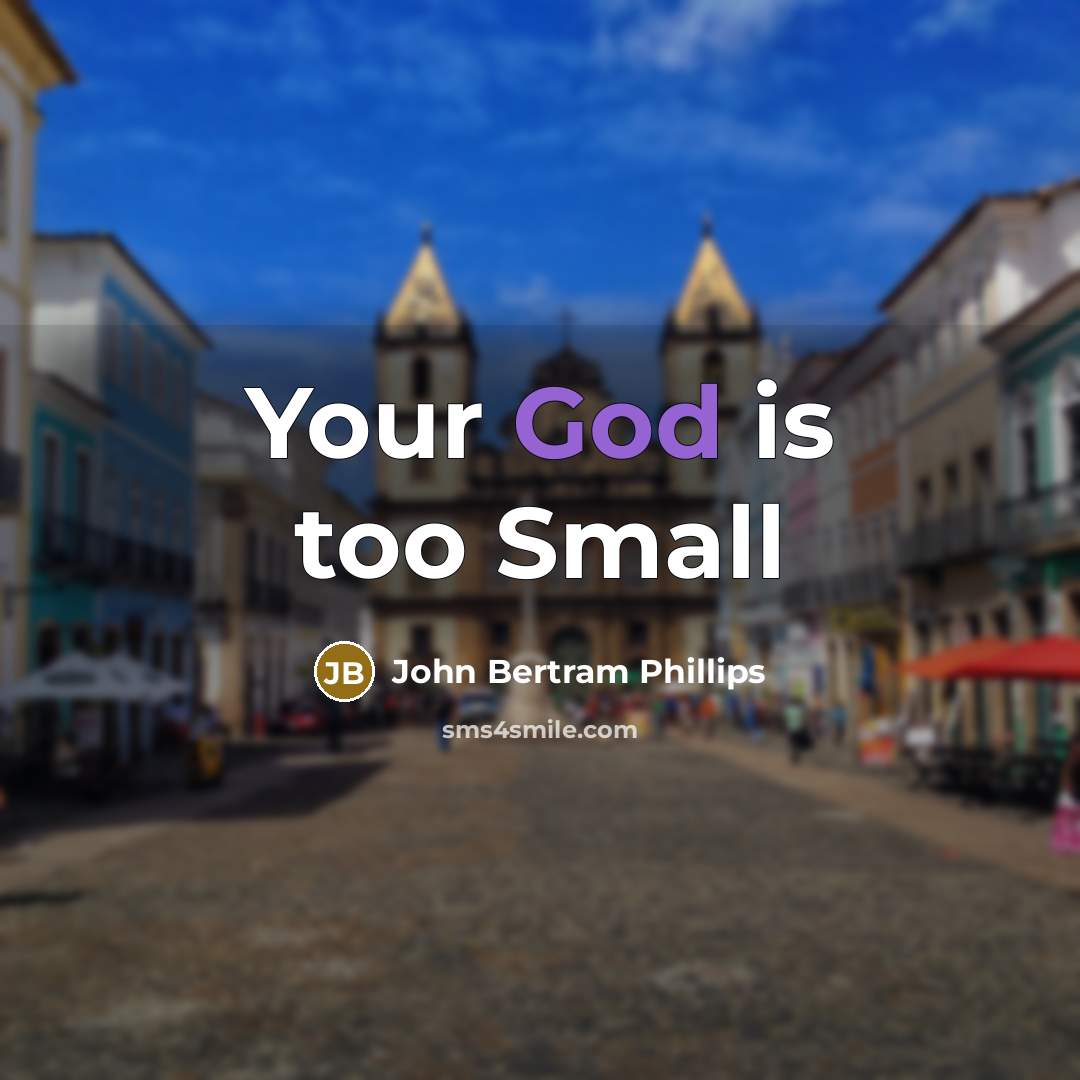 “Your God is too Small…” quote by John Bertram Phillips