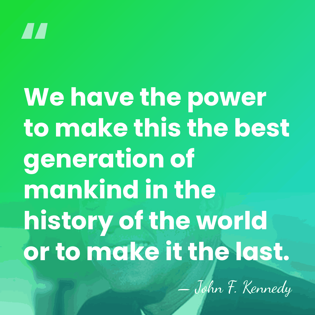 We have the power to make this the best generation of mankind&hellip; - John F. Kennedy