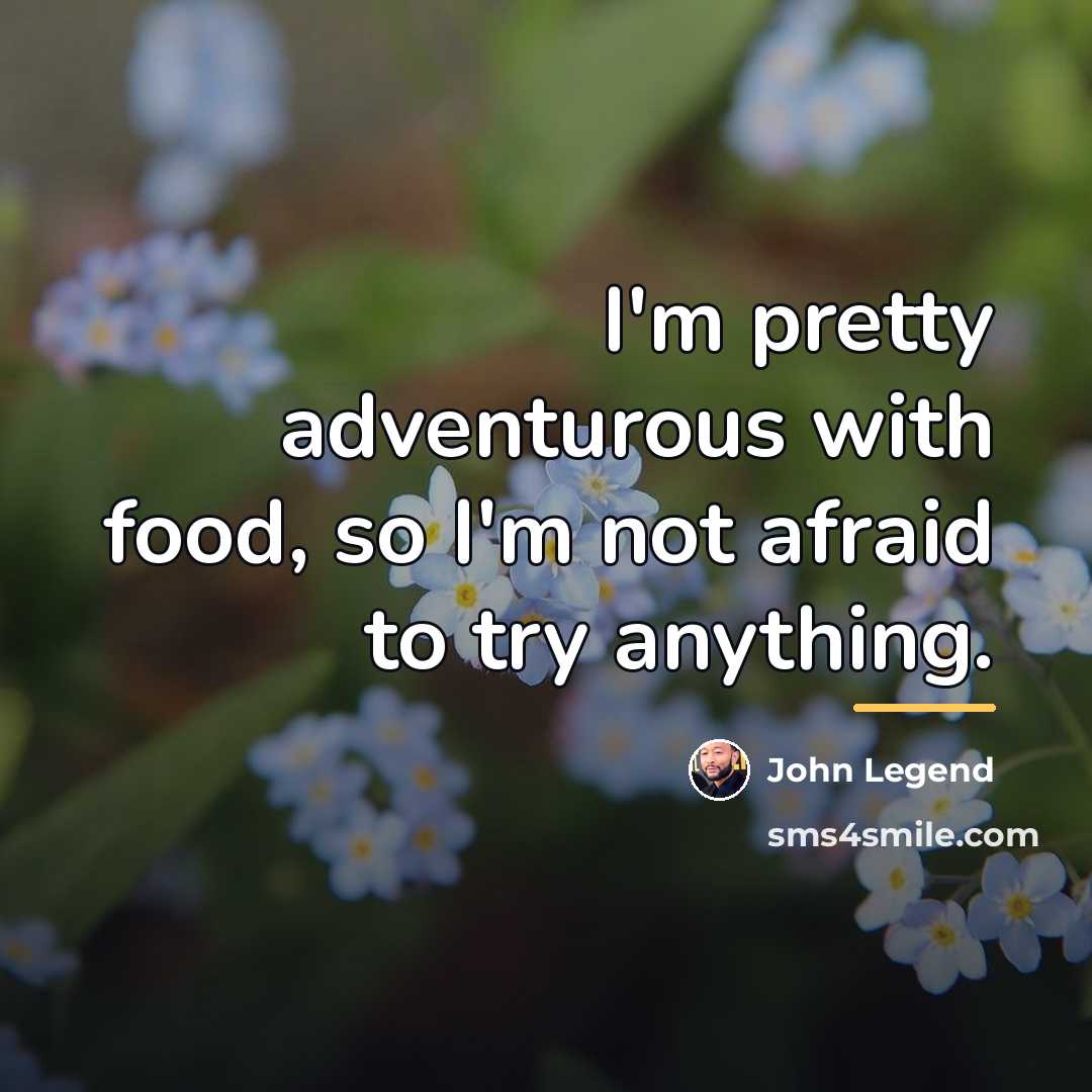 “I'm pretty adventurous with food, so I'm not afraid to…” quote by John Legend