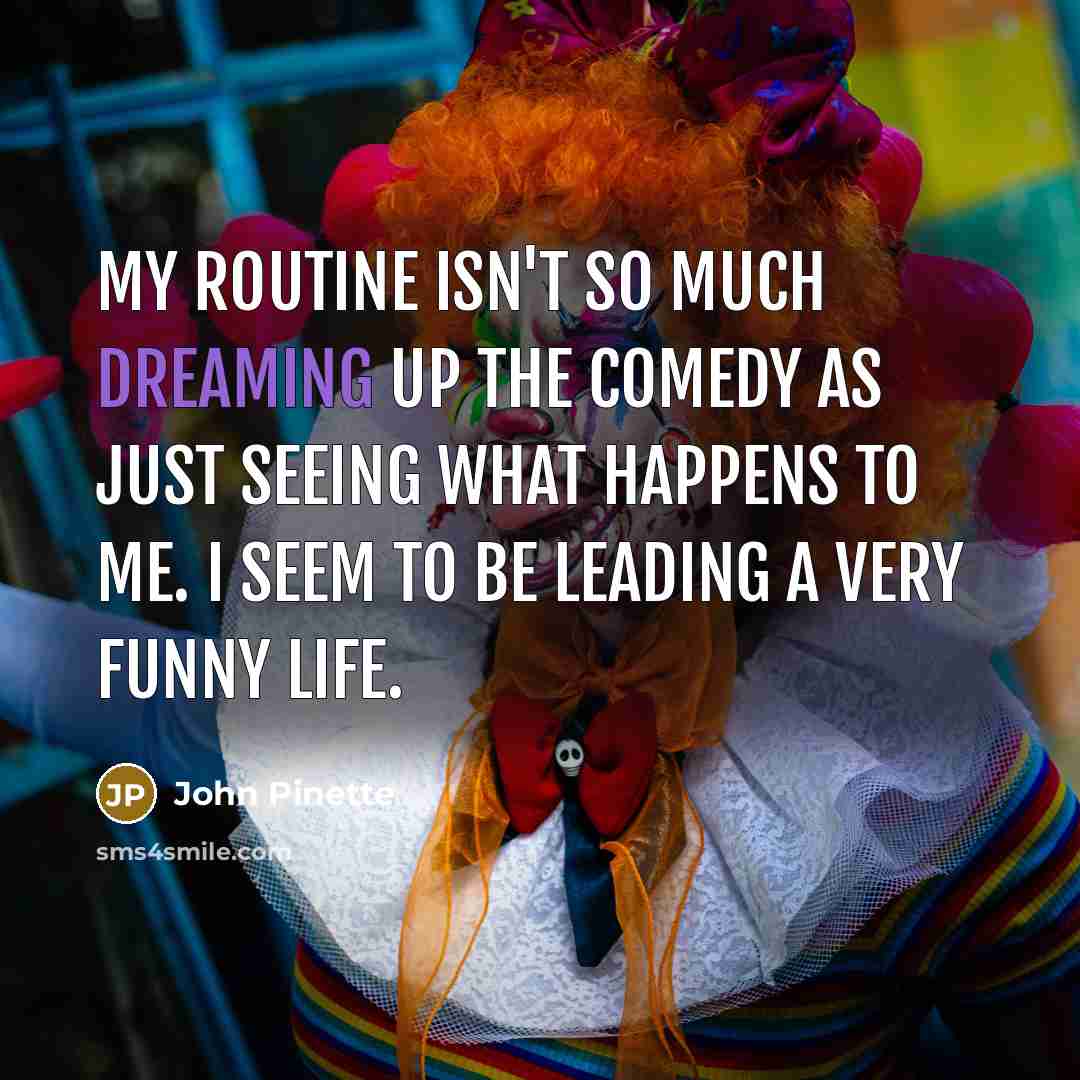 “My routine isn't so much dreaming up the comedy as…” quote by John Pinette