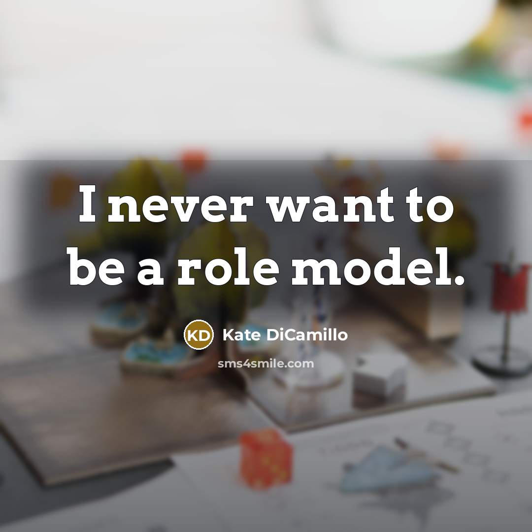 “I never want to be a role model.…” quote by Kate DiCamillo
