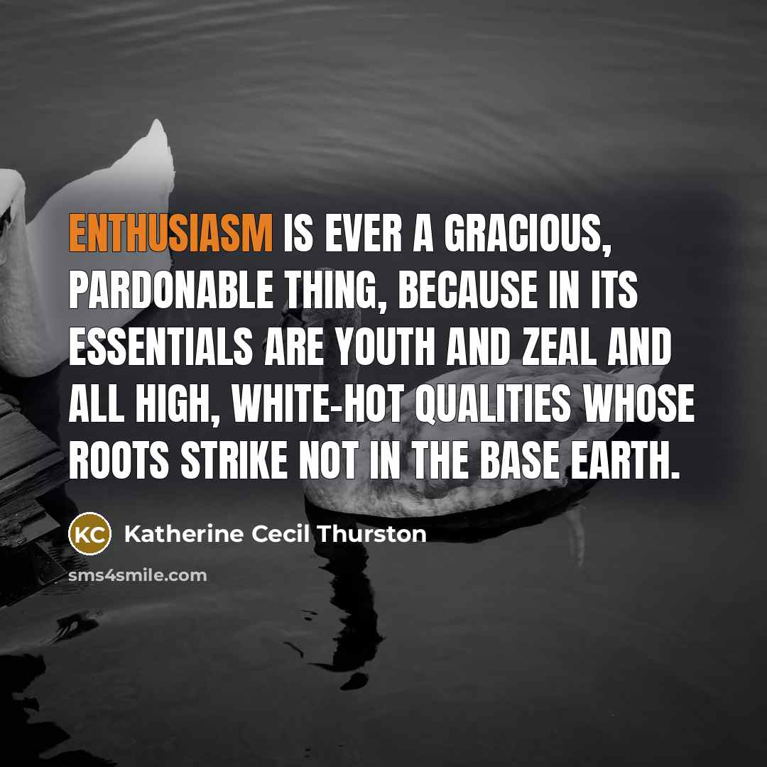 “Enthusiasm is ever a gracious, pardonable thing, because in its…” quote by Katherine Cecil Thurston