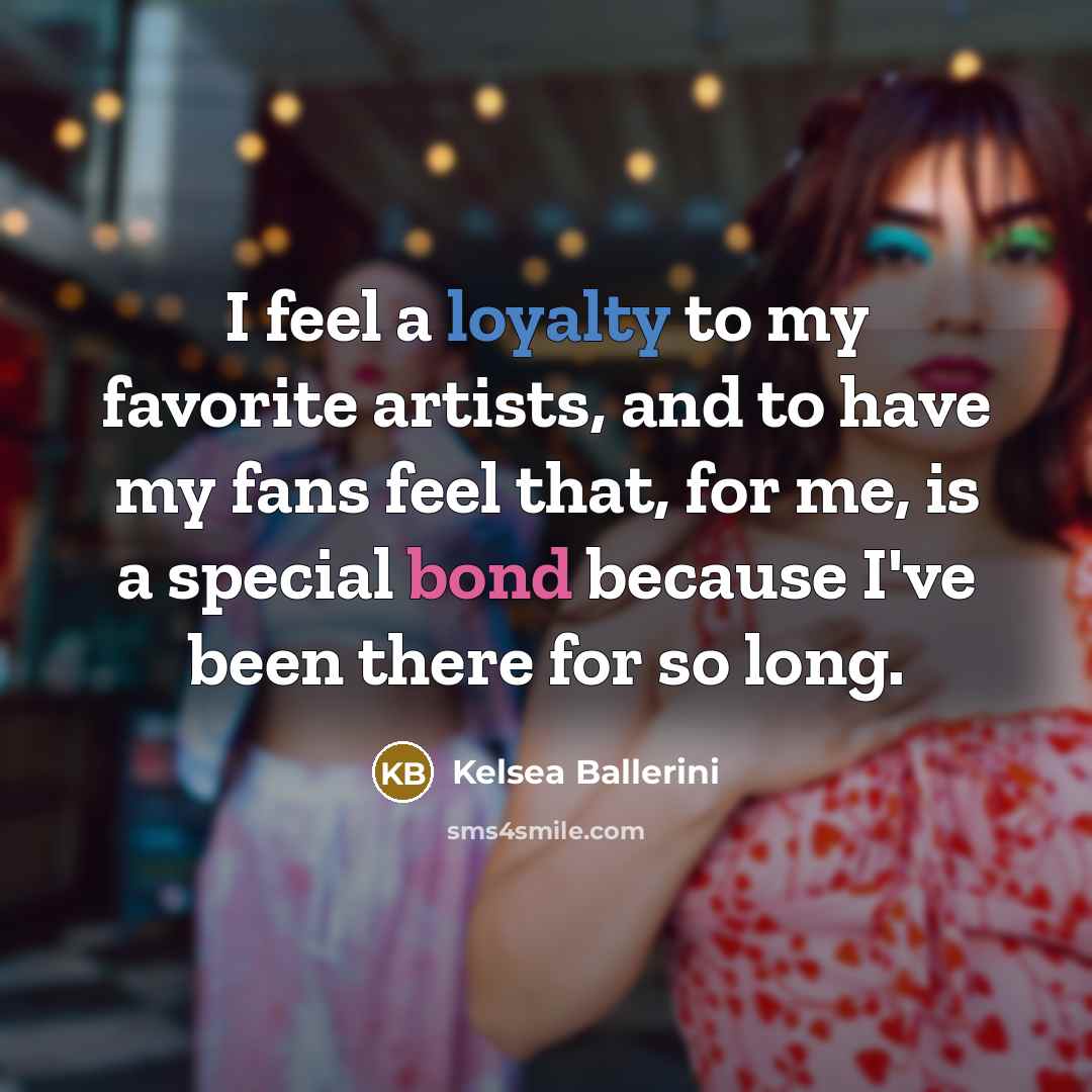 “I feel a loyalty to my favorite artists, and to…” quote by Kelsea Ballerini