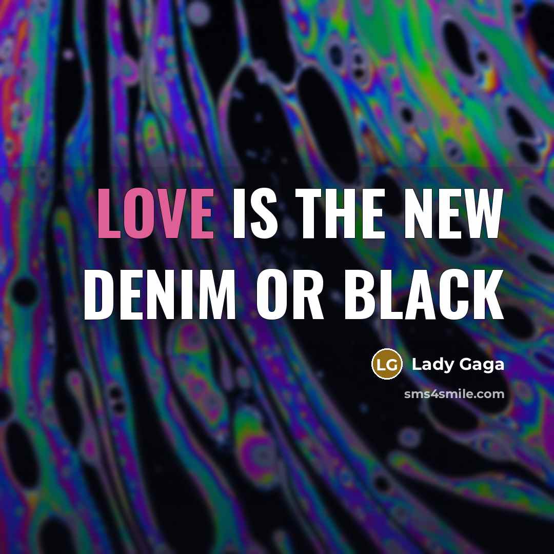 “Love is the new denim or black…” quote by Lady Gaga