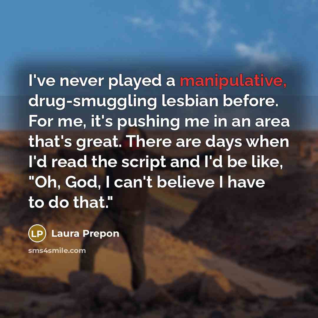 “I've never played a manipulative, drug-smuggling lesbian before. For me,…” quote by Laura Prepon
