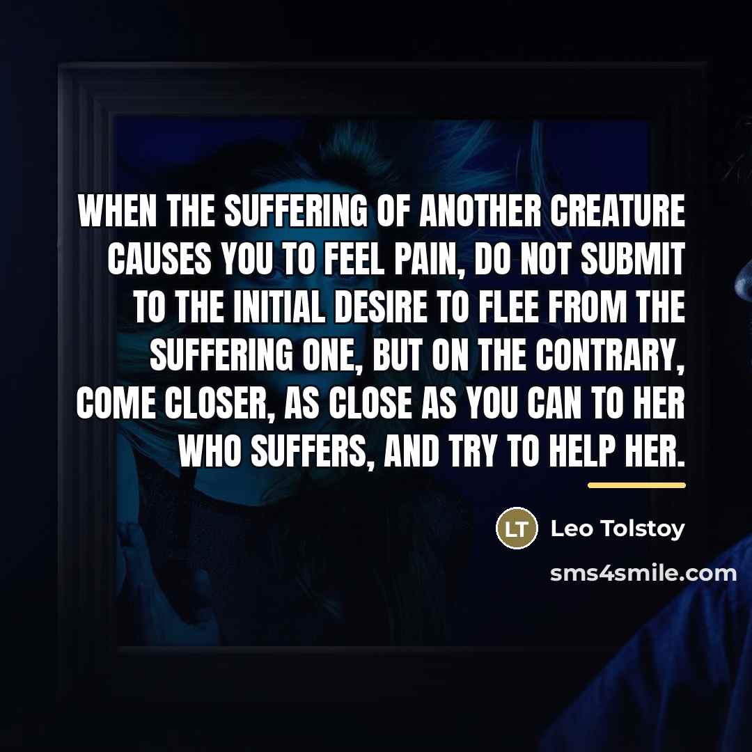 “When the suffering of another creature causes you to feel…” quote by Leo Tolstoy