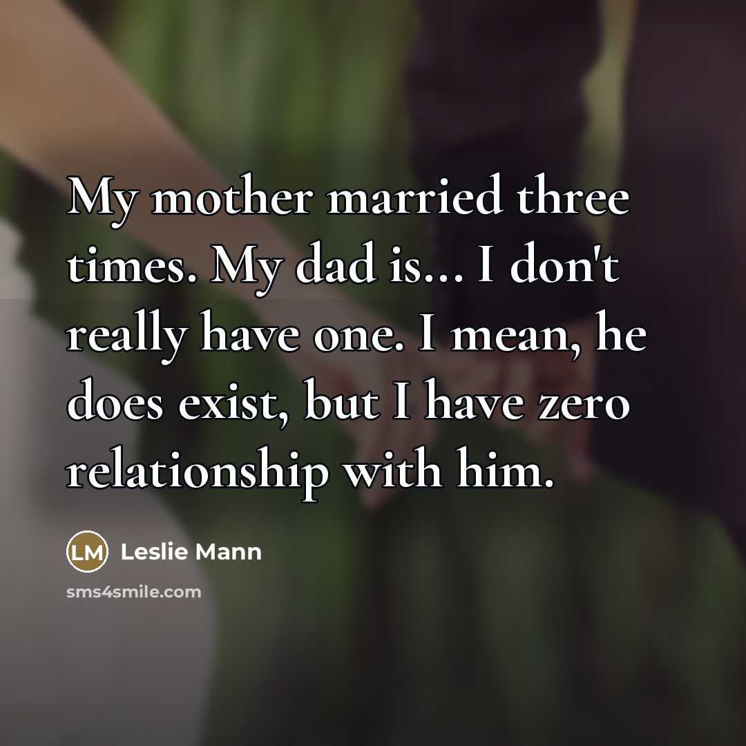 “My mother married three times. My dad is... I don't…” quote by Leslie Mann