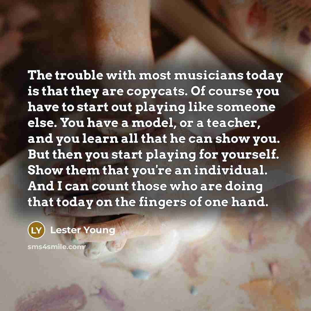 “The trouble with most musicians today is that they are…” quote by Lester Young