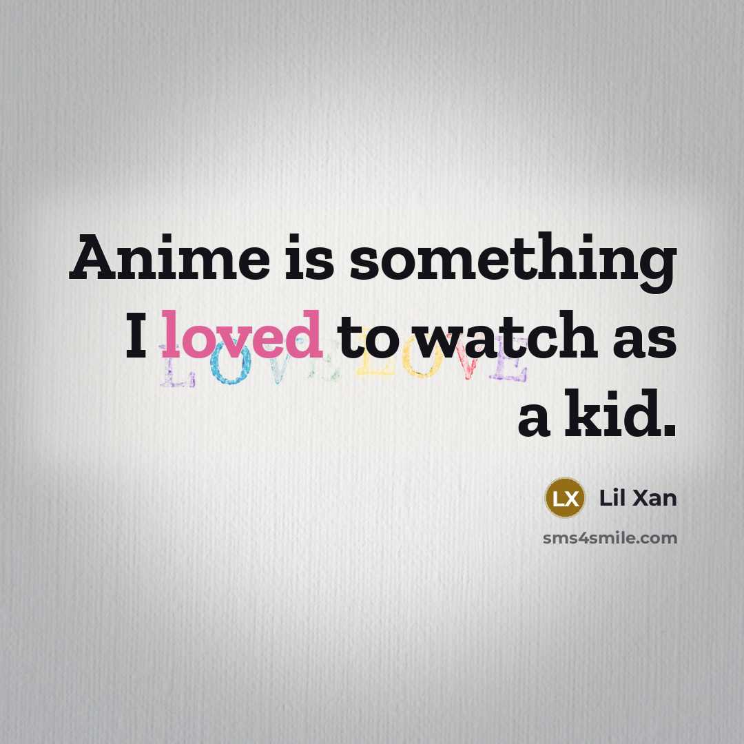 “Anime is something I loved to watch as a kid.…” quote by Lil Xan