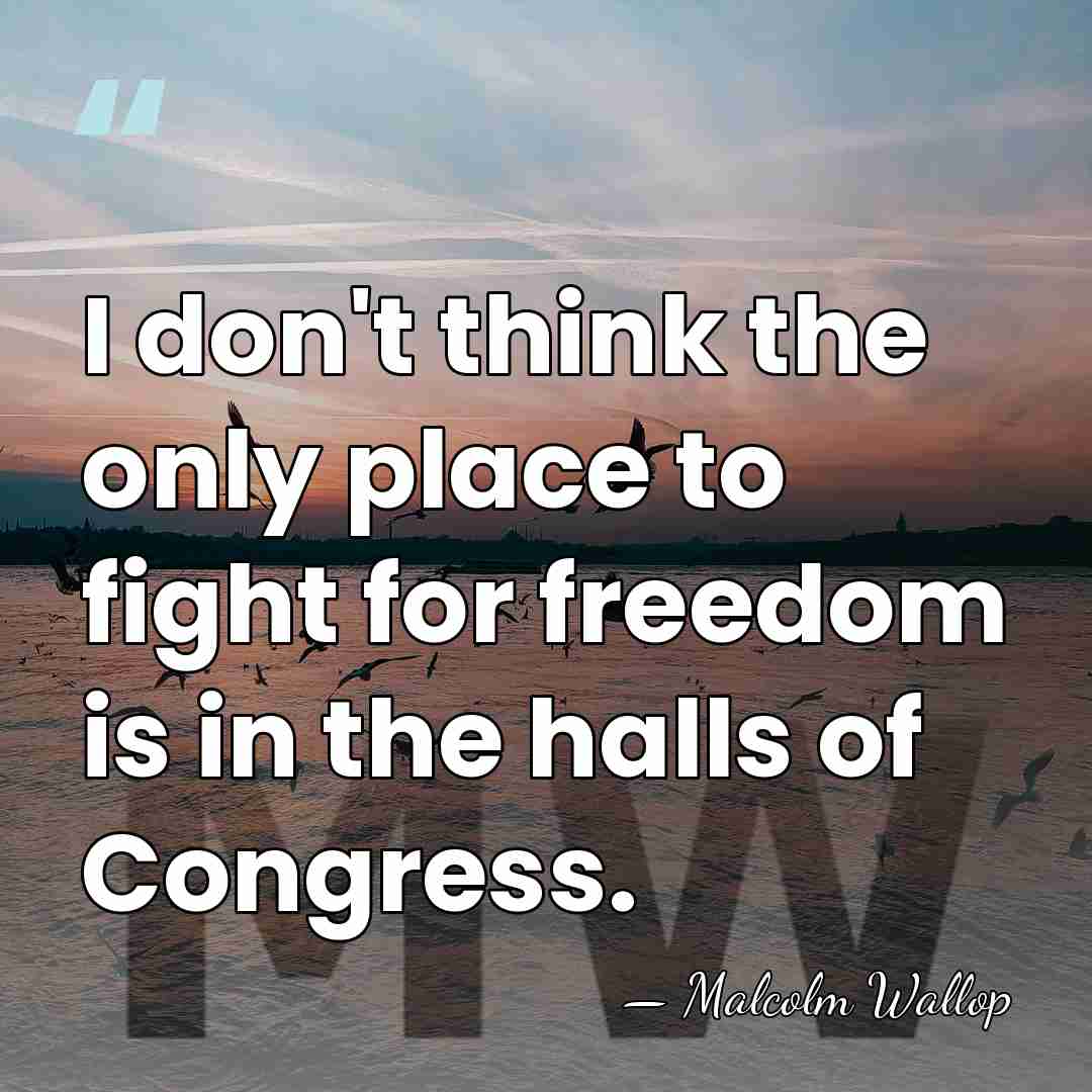 I don't think the only place to fight for freedom is in&hellip; - Malcolm Wallop