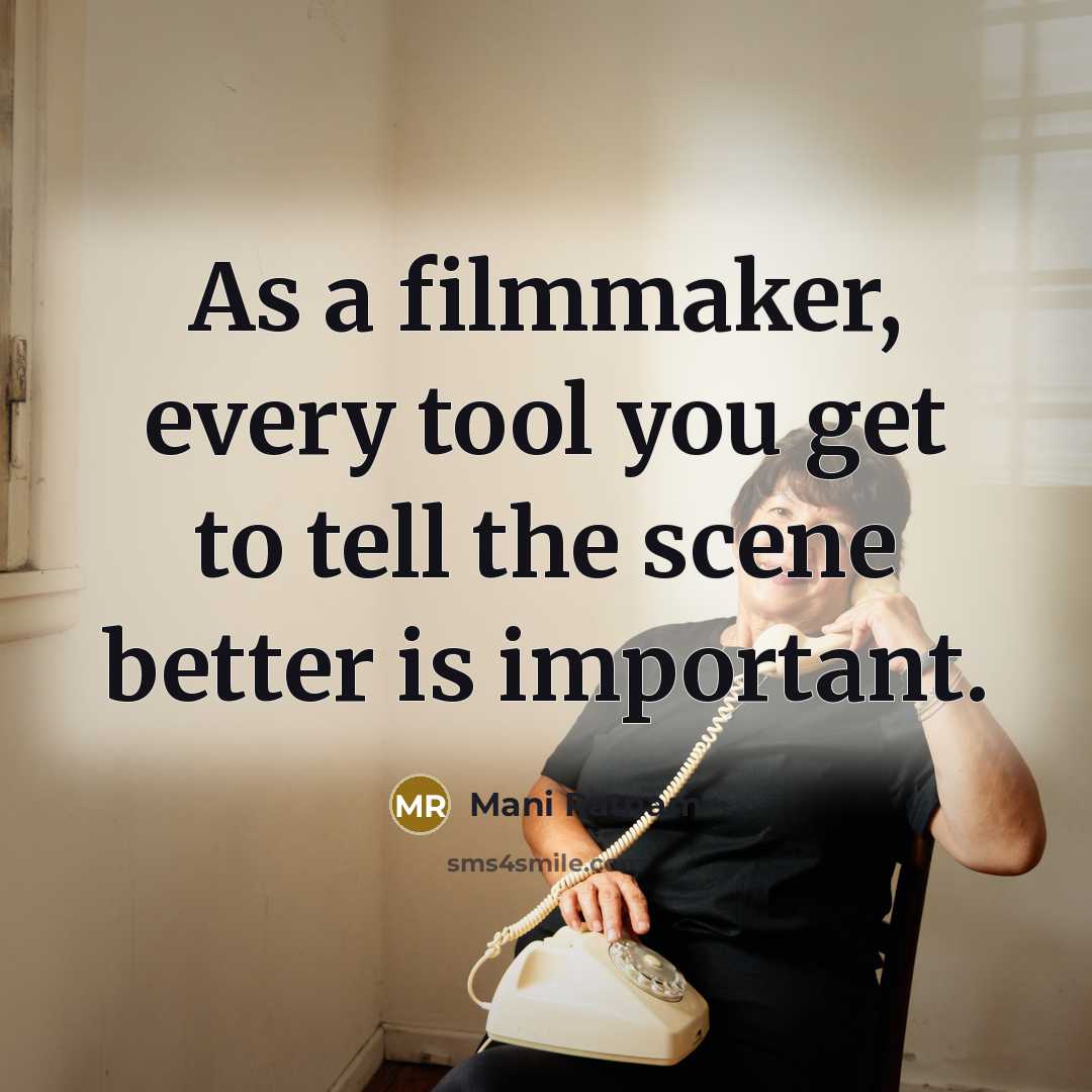 “As a filmmaker, every tool you get to tell the…” quote by Mani Ratnam