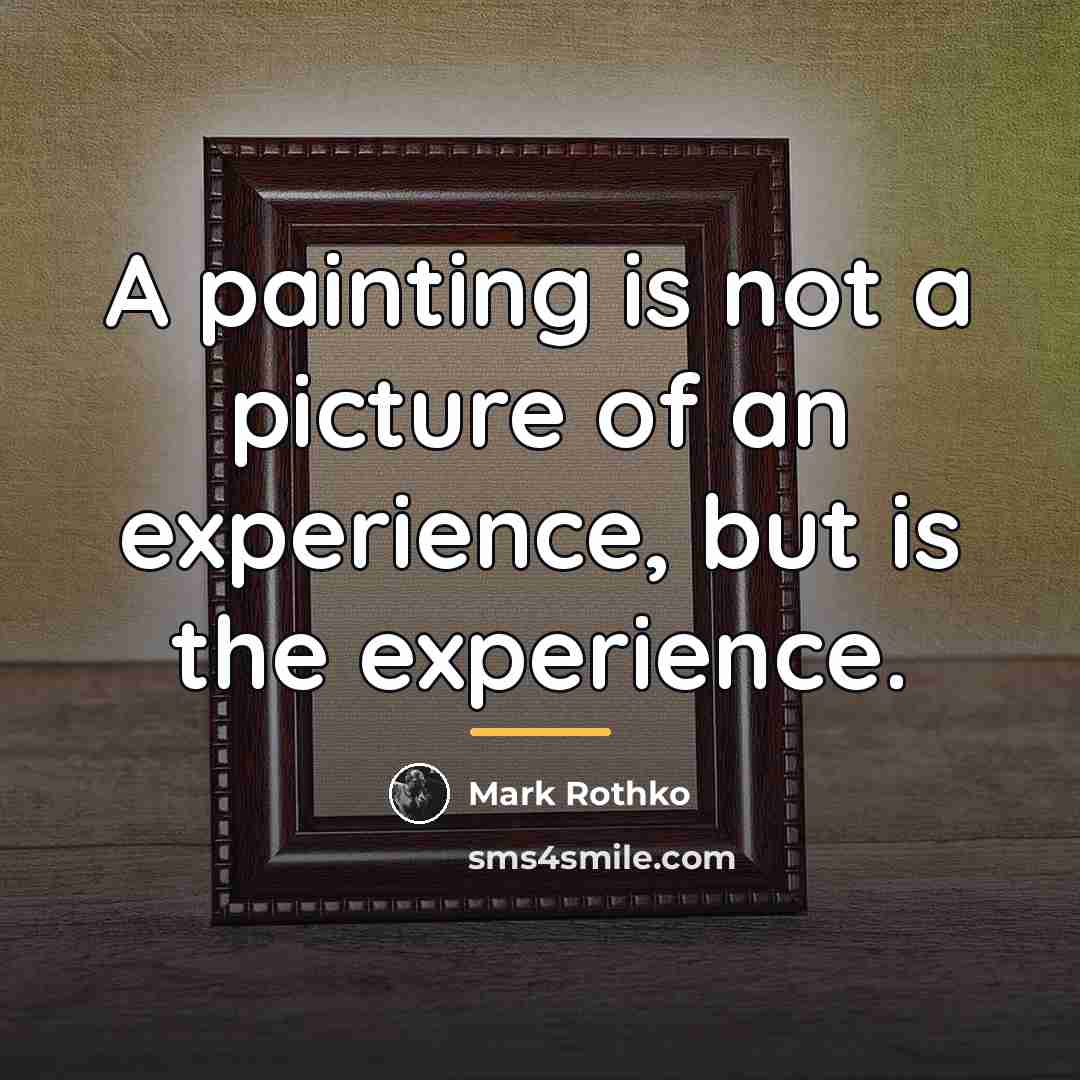 “A painting is not a picture of an experience, but…” quote by Mark Rothko
