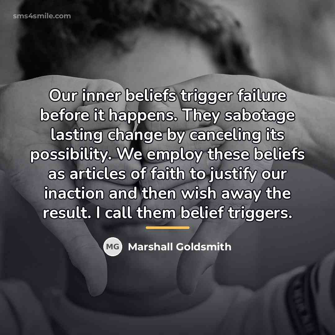 “Our inner beliefs trigger failure before it happens. They sabotage…” quote by Marshall Goldsmith