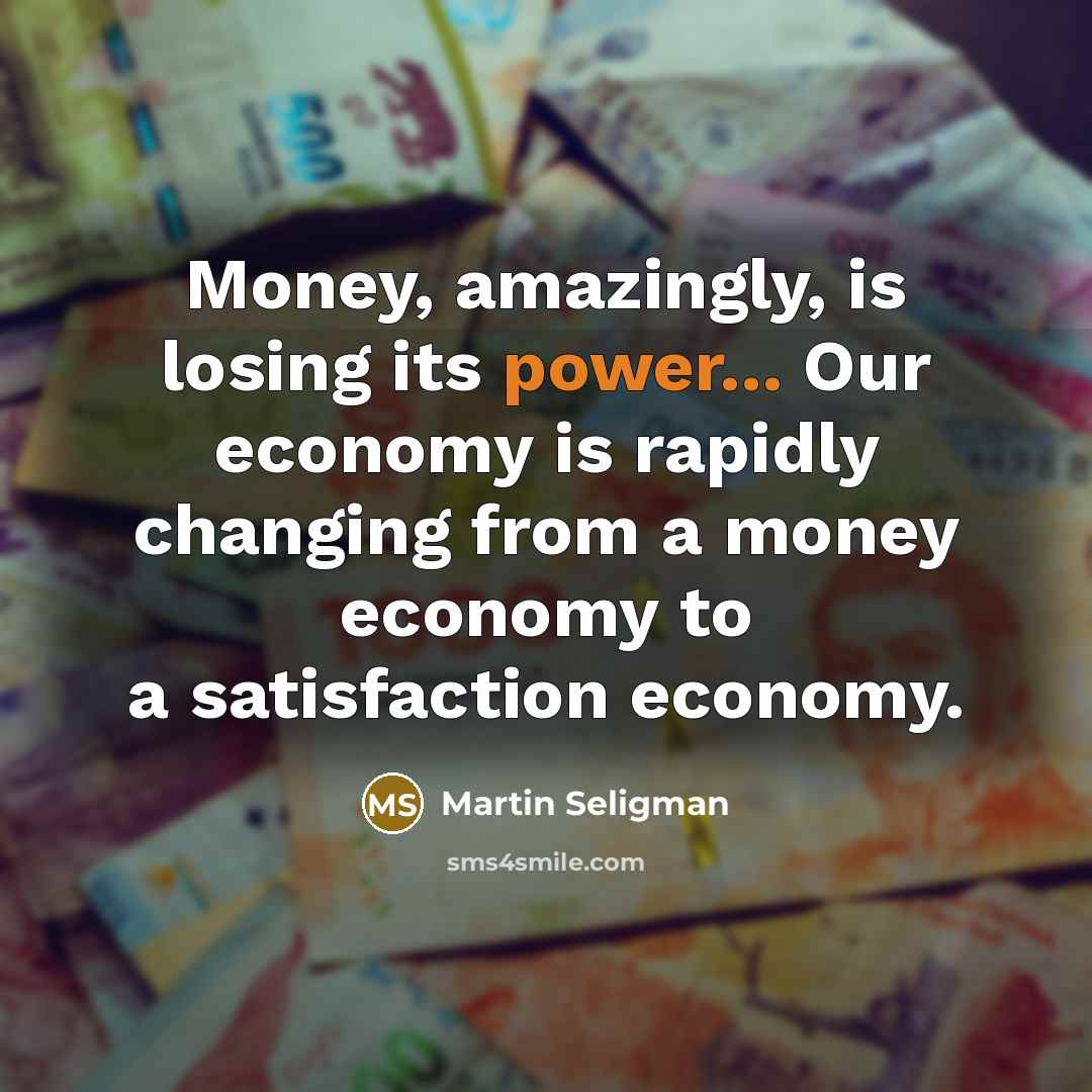 “Money, amazingly, is losing its power... Our economy is rapidly…” quote by Martin Seligman