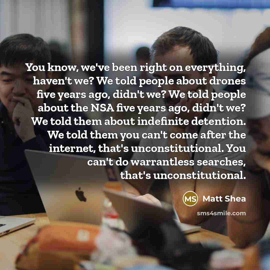“You know, we've been right on everything, haven't we? We…” quote by Matt Shea