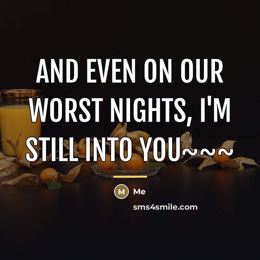 “And even on our worst nights, I'm still into you~~~…” quote by Me