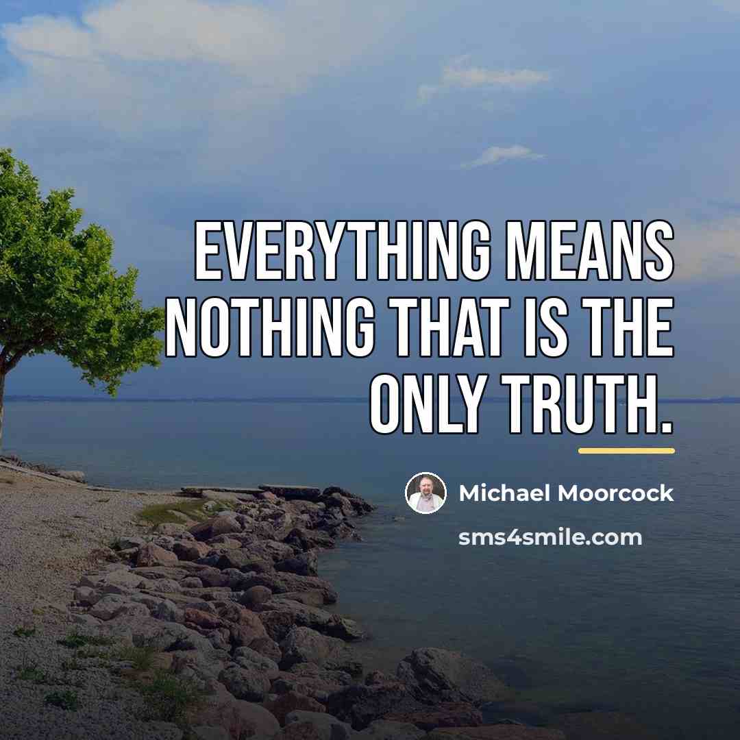 “Everything means nothing that is the only truth.…” quote by Michael Moorcock