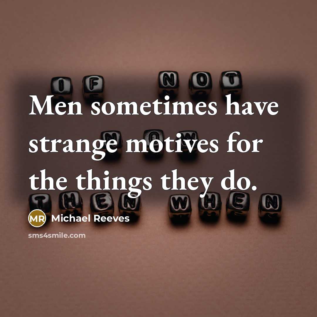 “Men sometimes have strange motives for the things they do.…” quote by Michael Reeves
