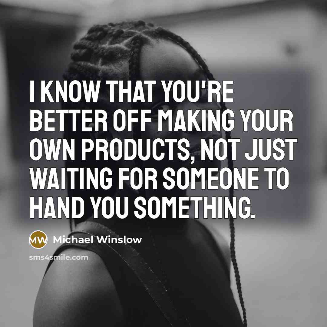 “I know that you're better off making your own products,…” quote by Michael Winslow
