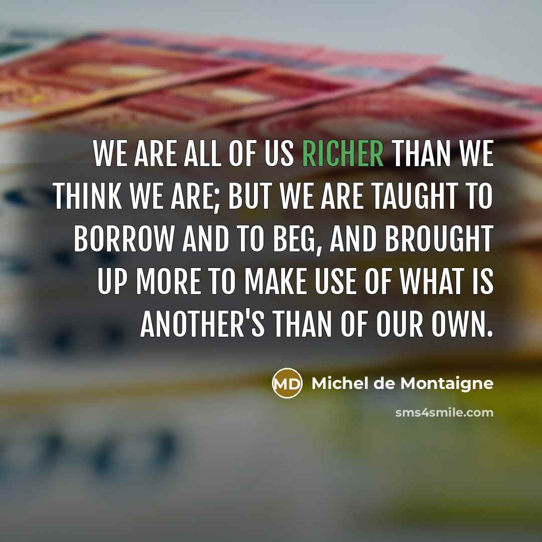 “We are all of us richer than we think we…” quote by Michel de Montaigne