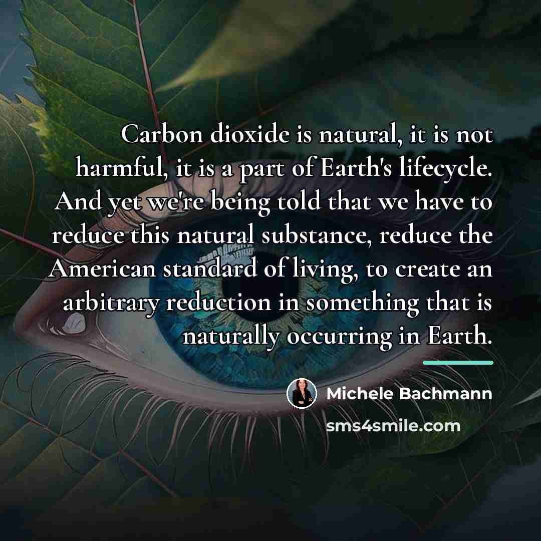 “Carbon dioxide is natural, it is not harmful, it is…” quote by Michele Bachmann