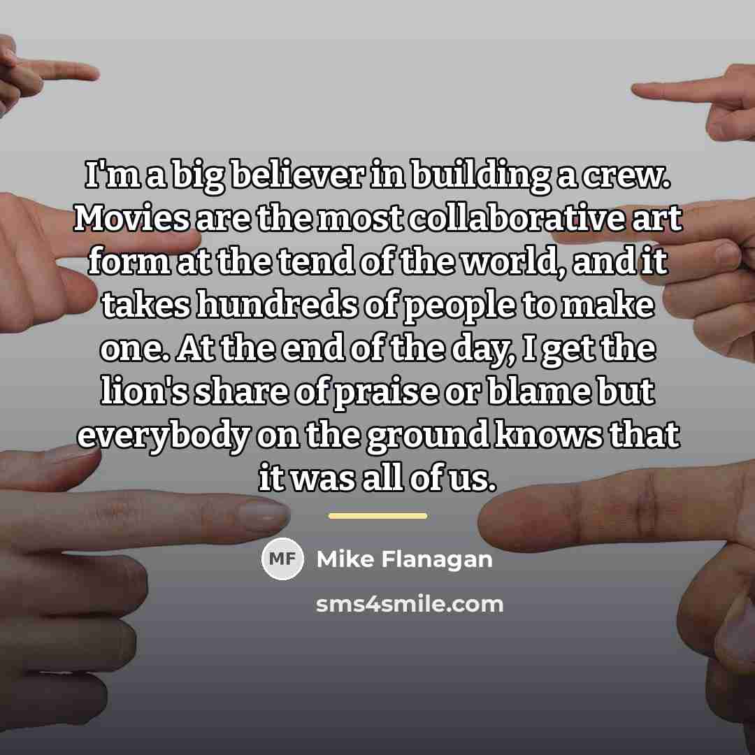 “I'm a big believer in building a crew. Movies are…” quote by Mike Flanagan