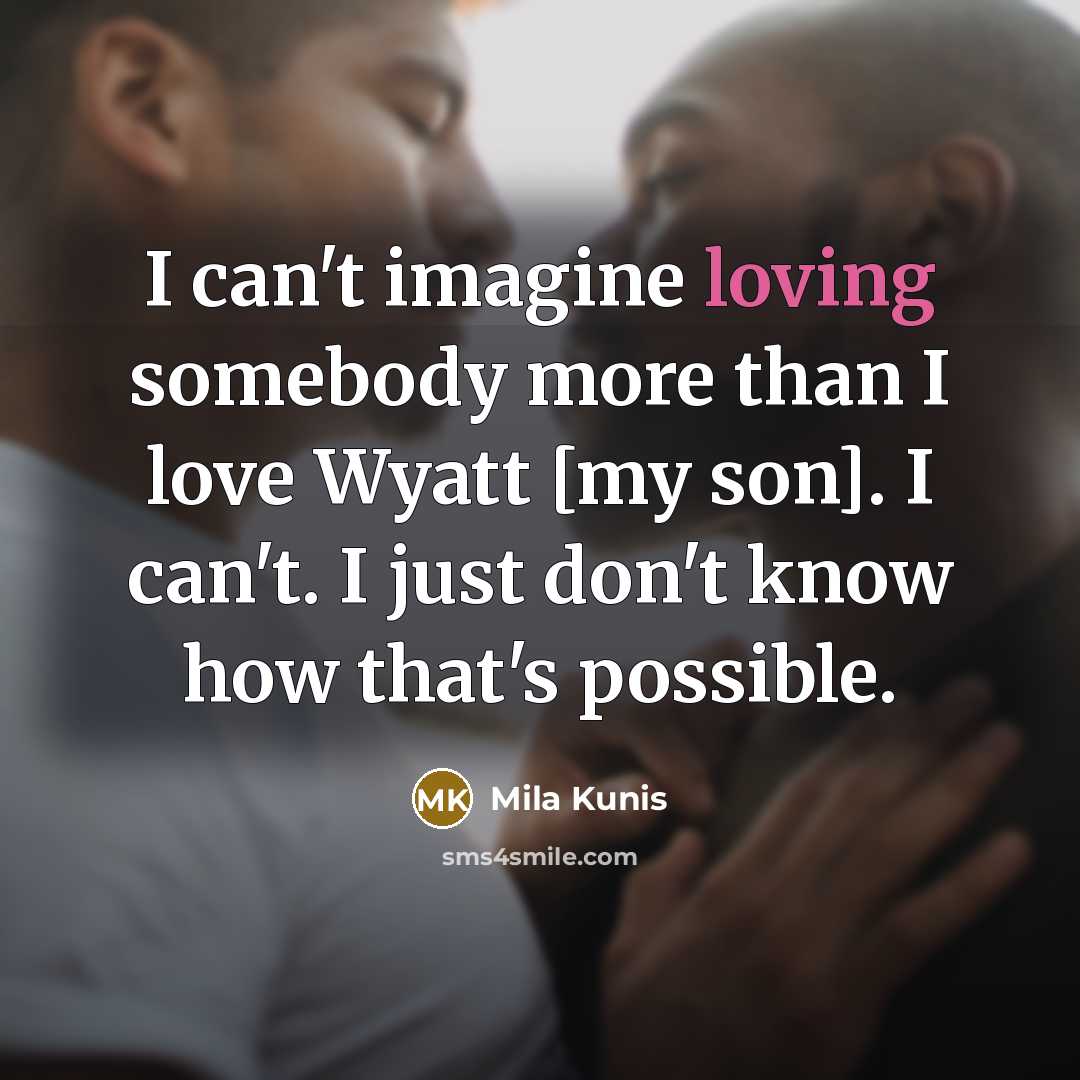 “I can't imagine loving somebody more than I love Wyatt…” quote by Mila Kunis