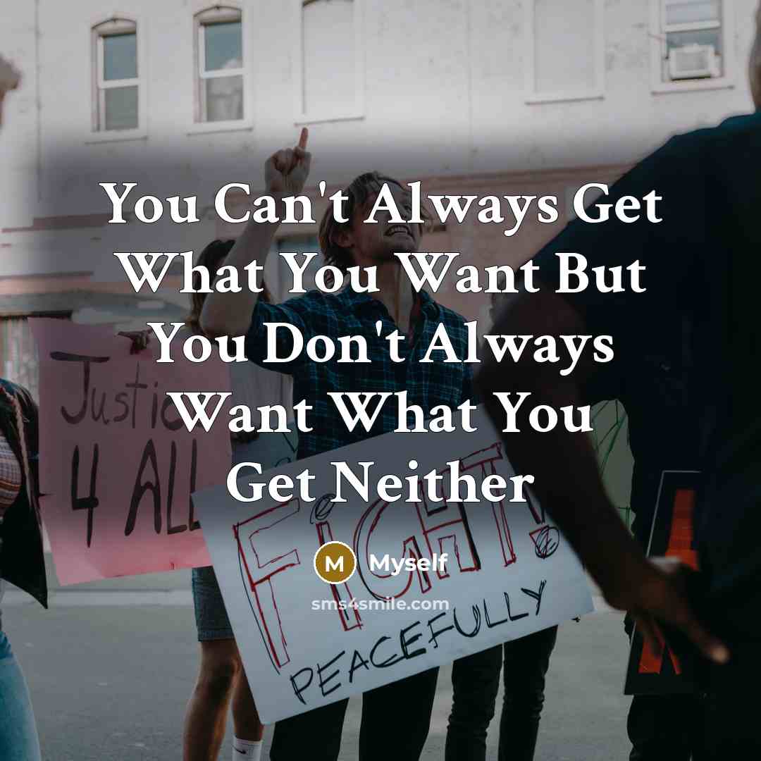 “You Can't Always Get What You Want But You Don't…” quote by Myself