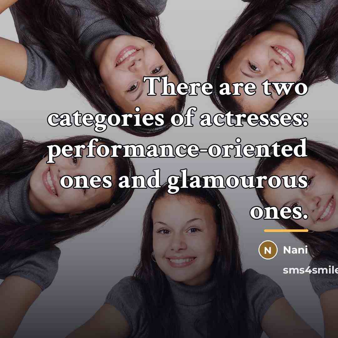 “There are two categories of actresses: performance-oriented ones and glamourous…” quote by Nani