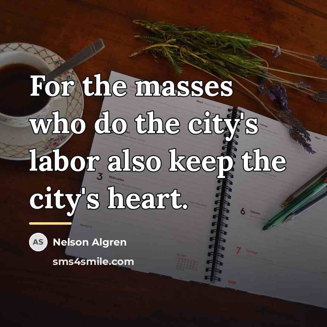 “For the masses who do the city's labor also keep…” quote by Nelson Algren