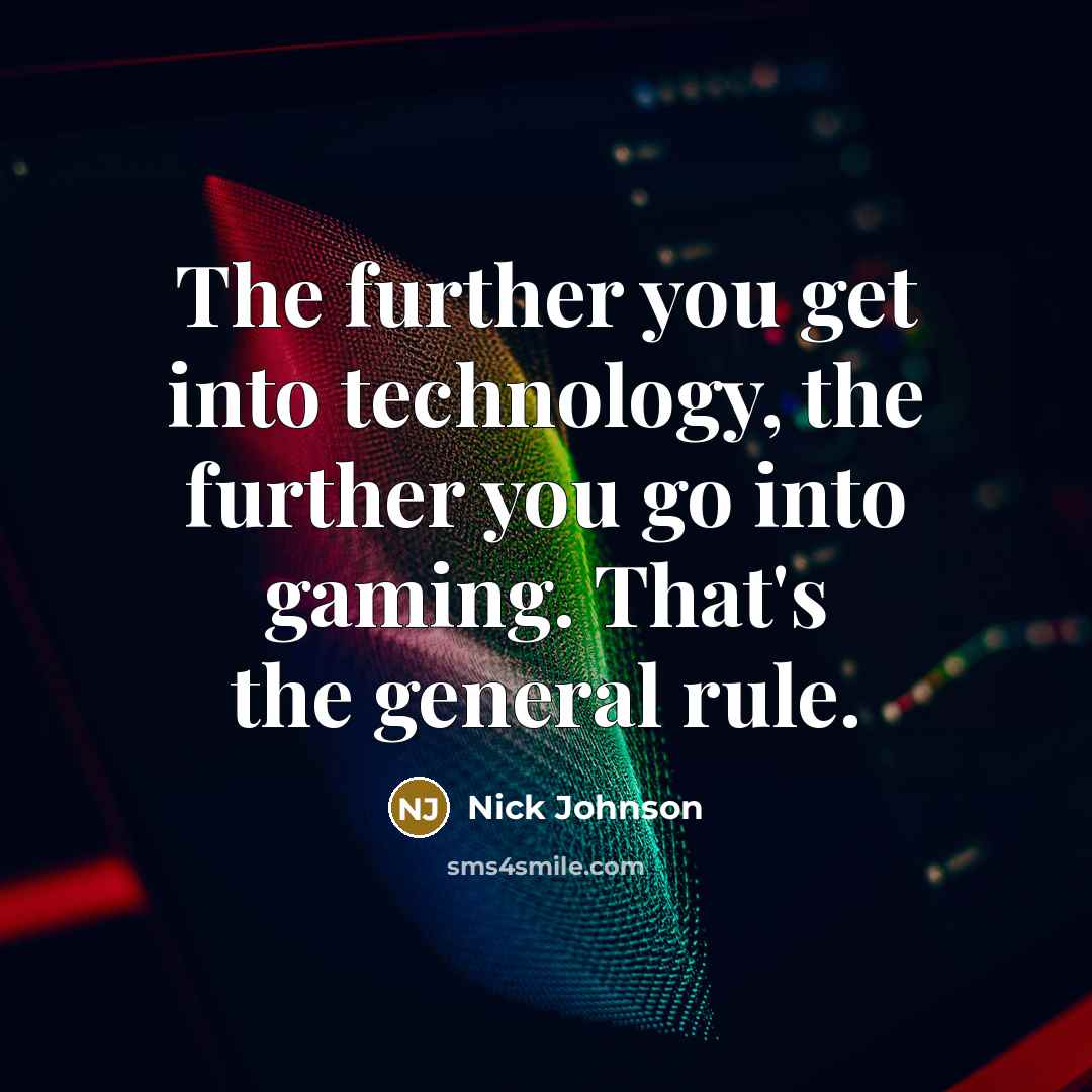 “The further you get into technology, the further you go…” quote by Nick Johnson