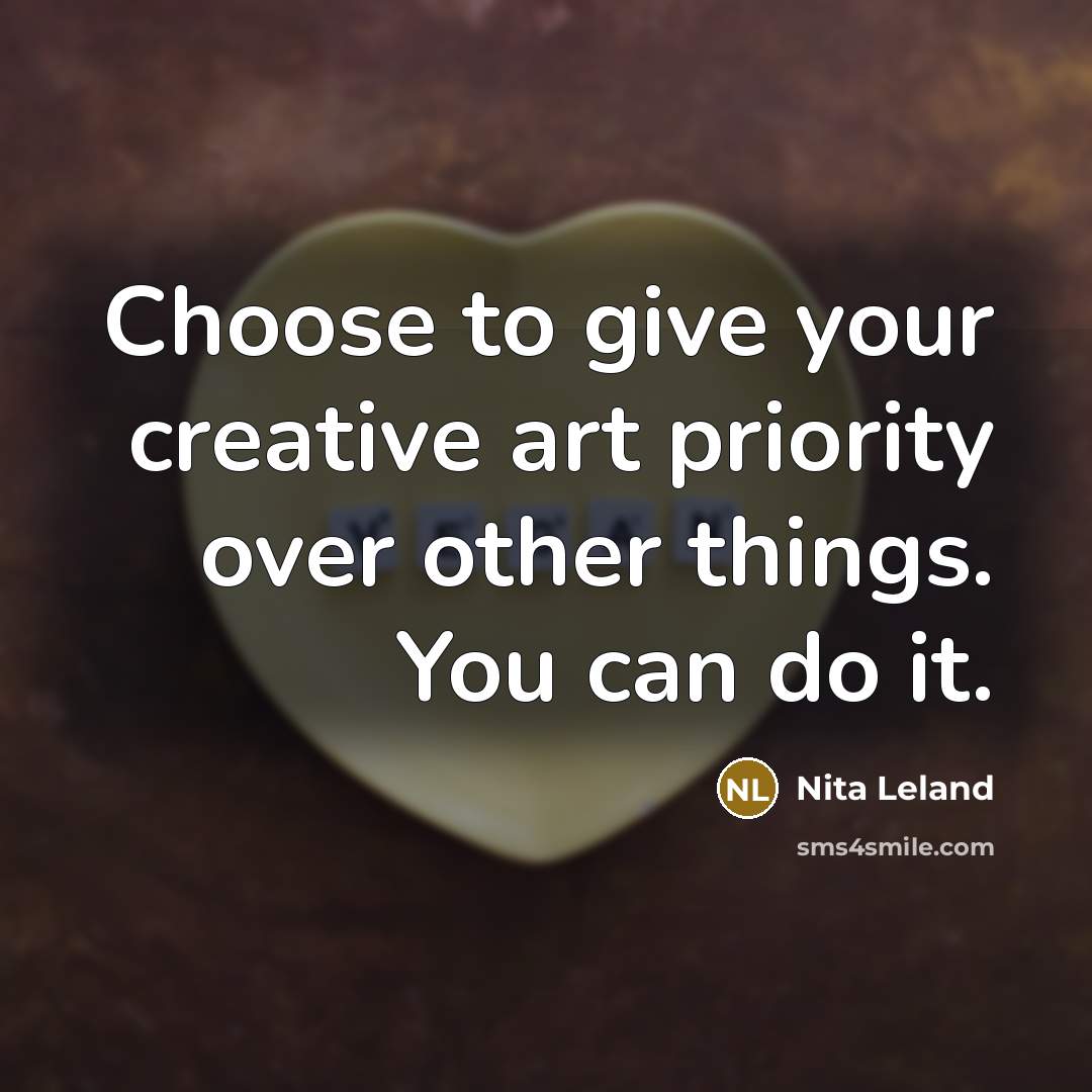“Choose to give your creative art priority over other things.…” quote by Nita Leland