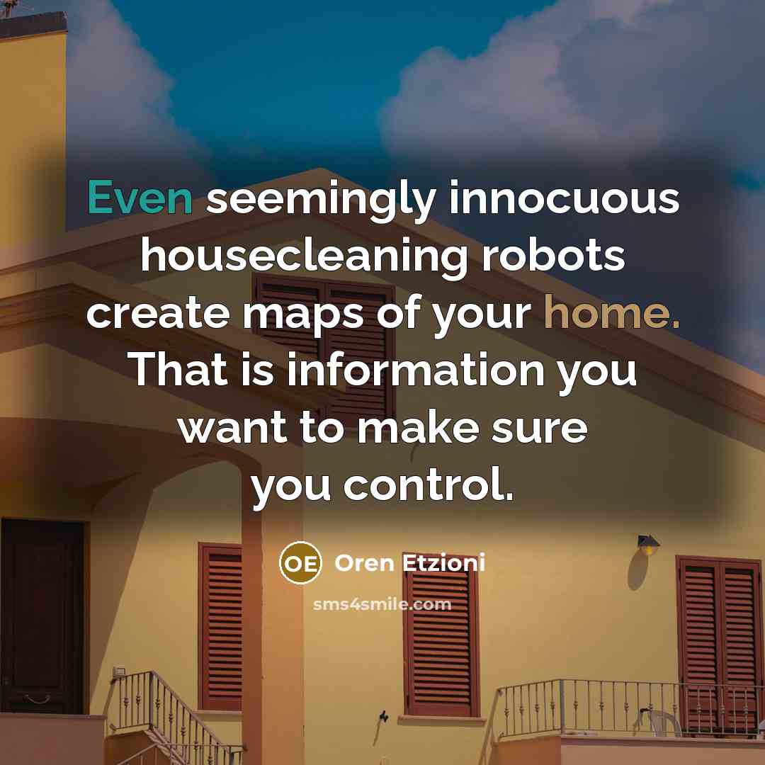 “Even seemingly innocuous housecleaning robots create maps of your home.…” quote by Oren Etzioni