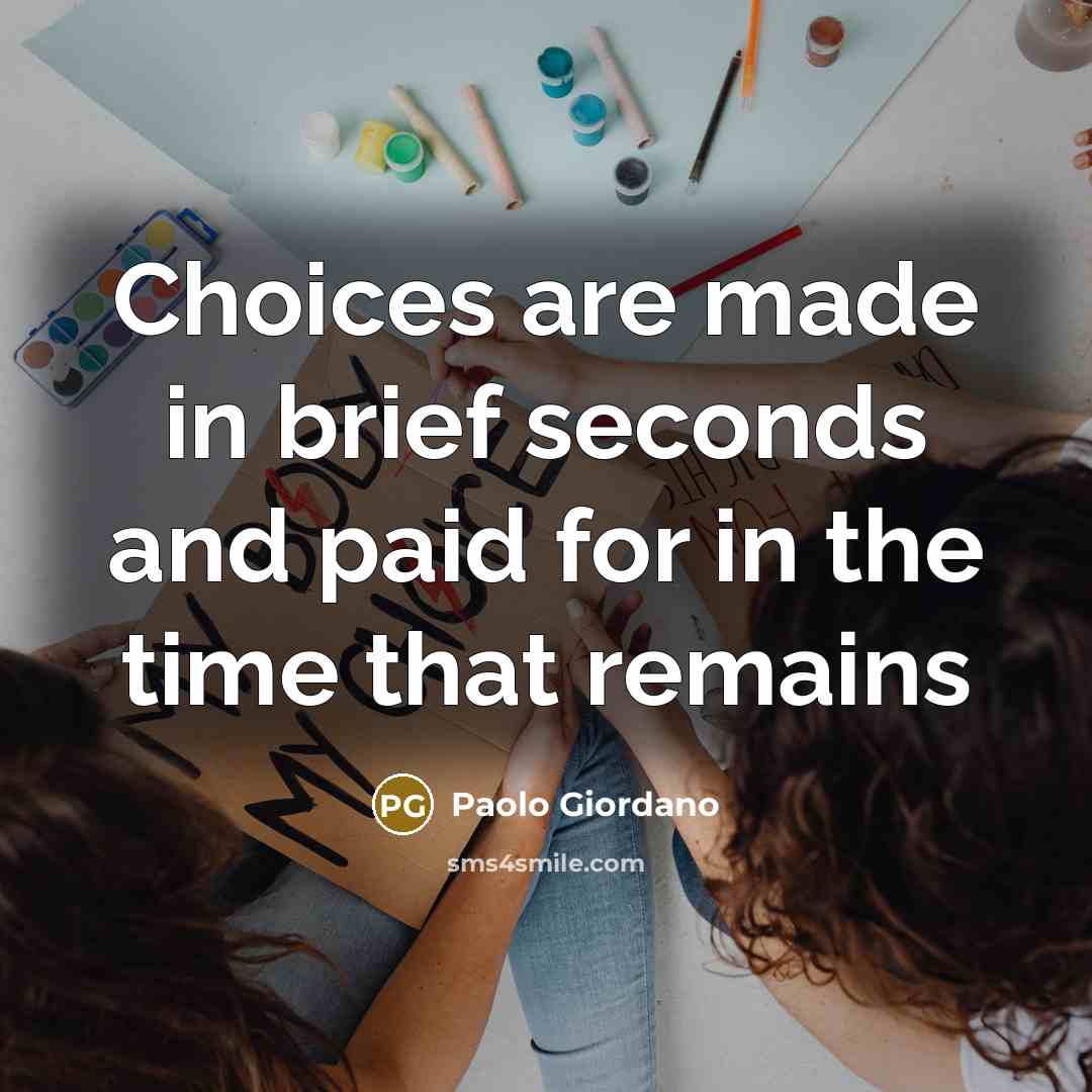 “Choices are made in brief seconds and paid for in…” quote by Paolo Giordano