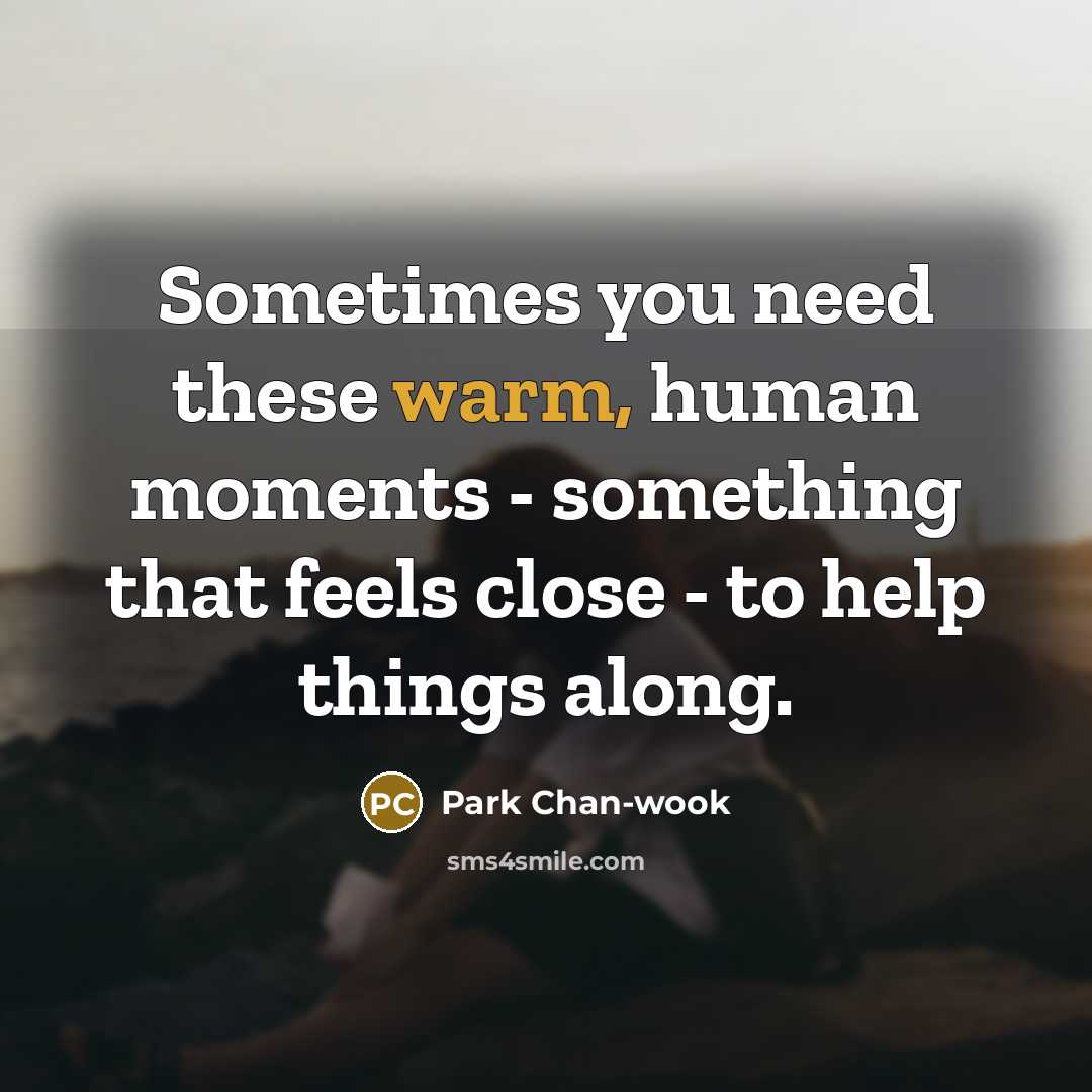 “Sometimes you need these warm, human moments - something that…” quote by Park Chan-wook