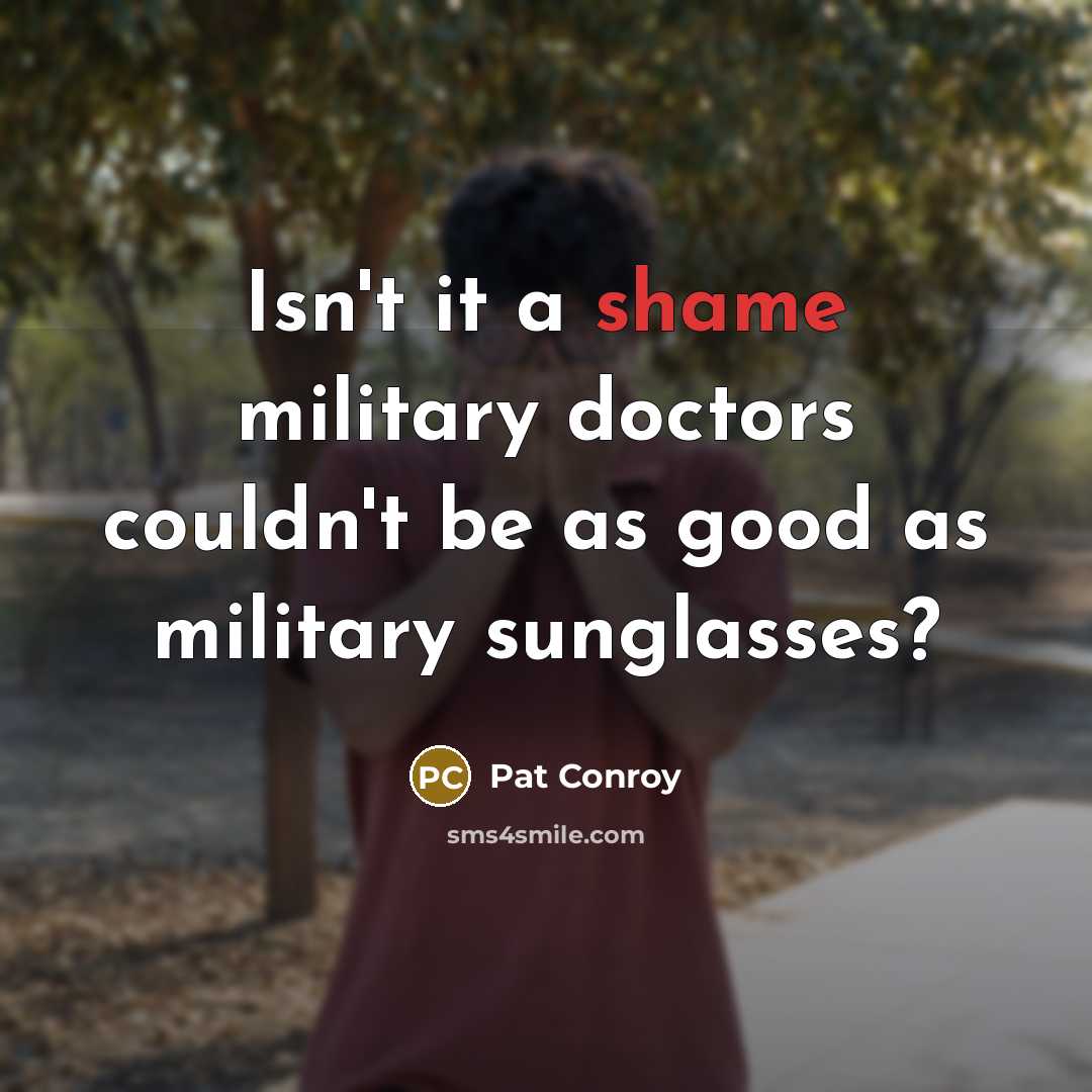 “Isn't it a shame military doctors couldn't be as good…” quote by Pat Conroy