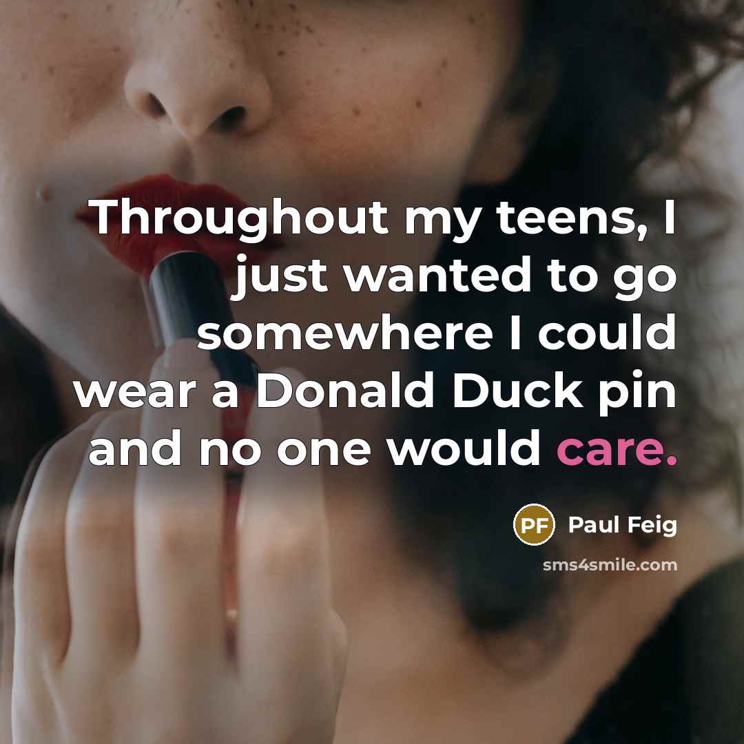 “Throughout my teens, I just wanted to go somewhere I…” quote by Paul Feig