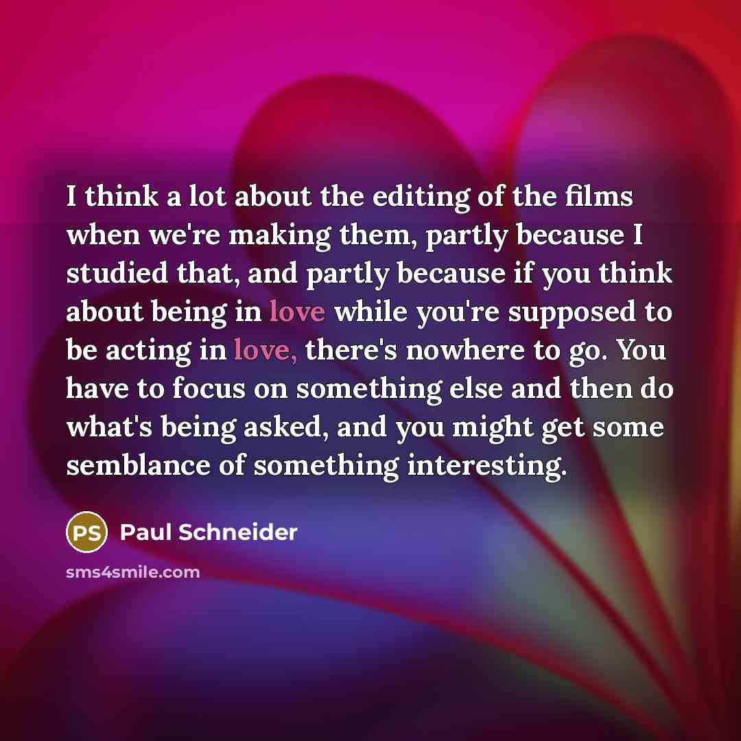 “I think a lot about the editing of the films…” quote by Paul Schneider