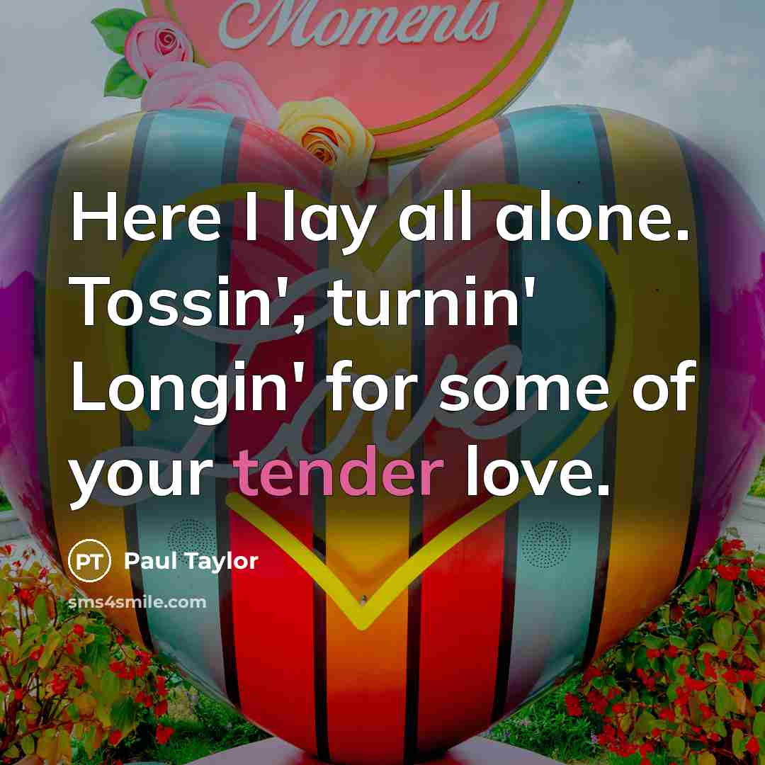 “Here I lay all alone. Tossin', turnin' Longin' for some…” quote by Paul Taylor