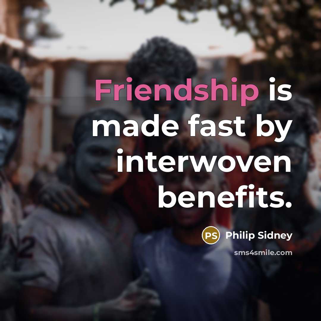 “Friendship is made fast by interwoven benefits.…” quote by Philip Sidney