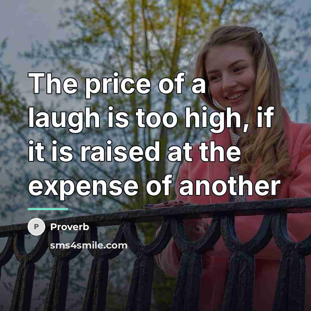 “The price of a laugh is too high, if it…” quote by Proverb