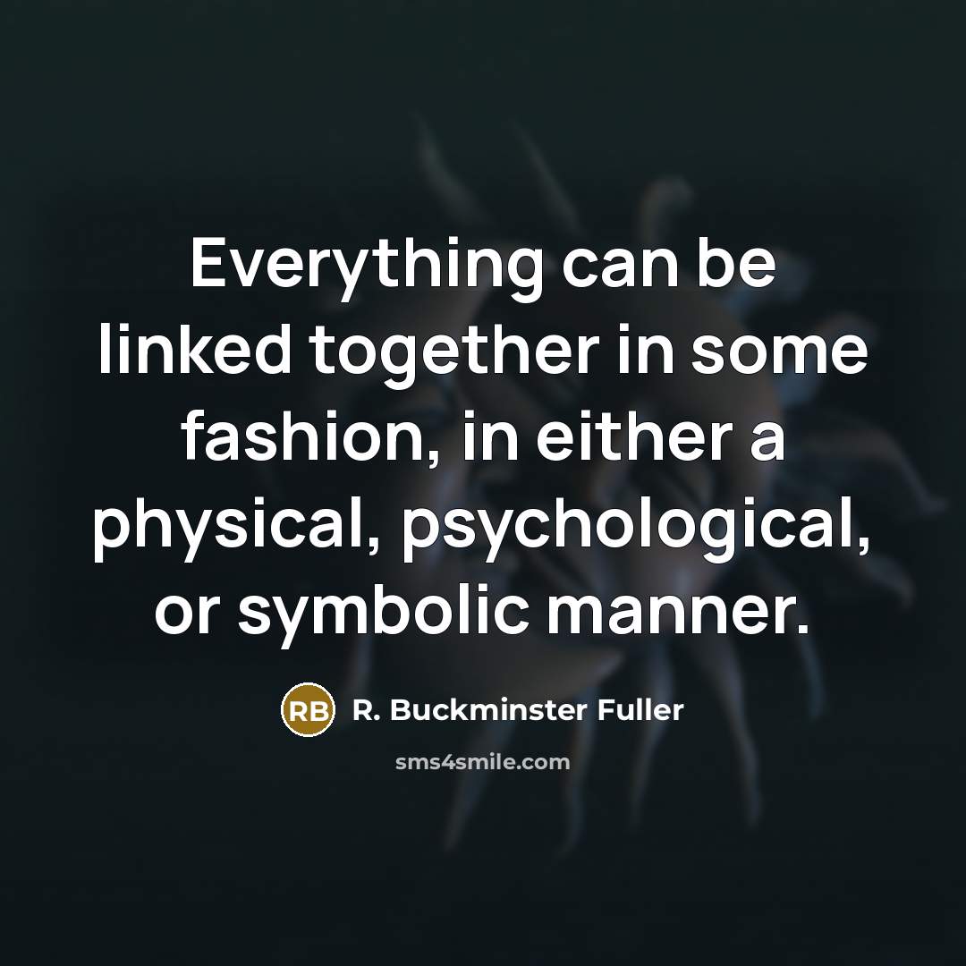 “Everything can be linked together in some fashion, in either…” quote by R. Buckminster Fuller